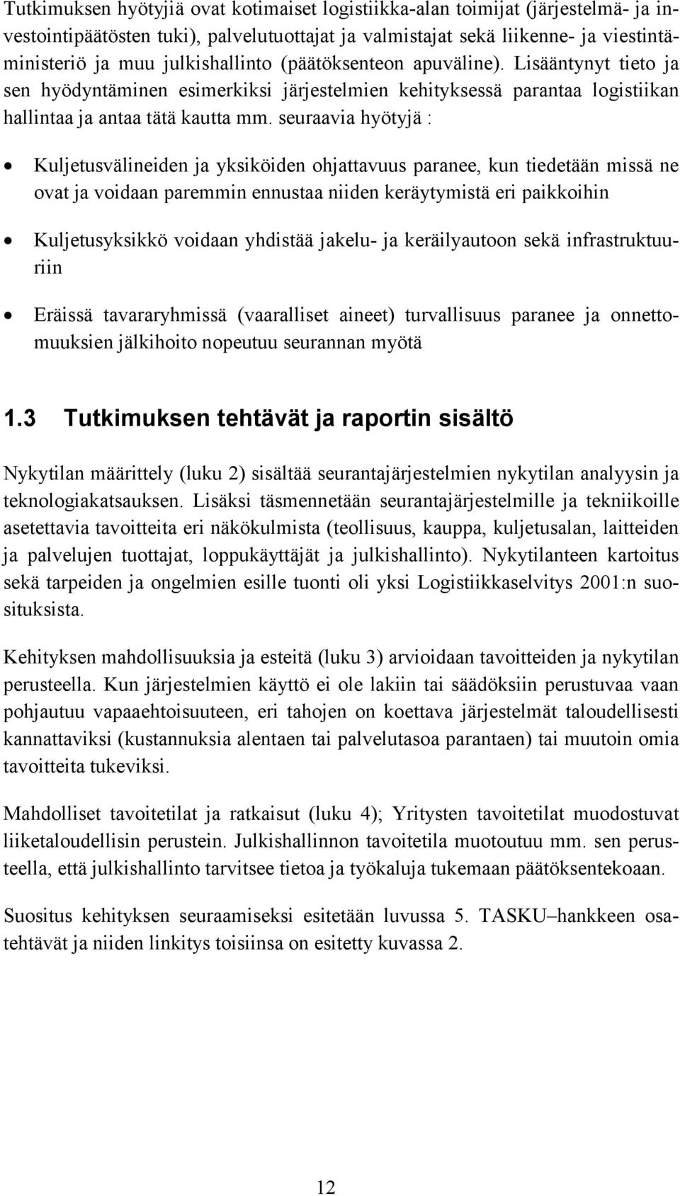 seuraavia hyötyjä : Kuljetusvälineiden ja yksiköiden ohjattavuus paranee, kun tiedetään missä ne ovat ja voidaan paremmin ennustaa niiden keräytymistä eri paikkoihin Kuljetusyksikkö voidaan yhdistää
