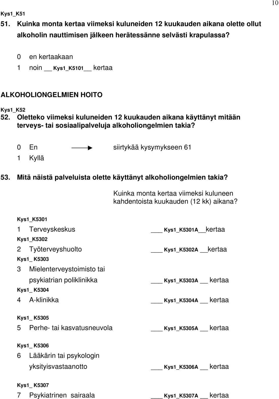 0 En siirtykää kysymykseen 61 1 Kyllä 53. Mitä näistä palveluista olette käyttänyt alkoholiongelmien takia? Kuinka monta kertaa viimeksi kuluneen kahdentoista kuukauden (12 kk) aikana?
