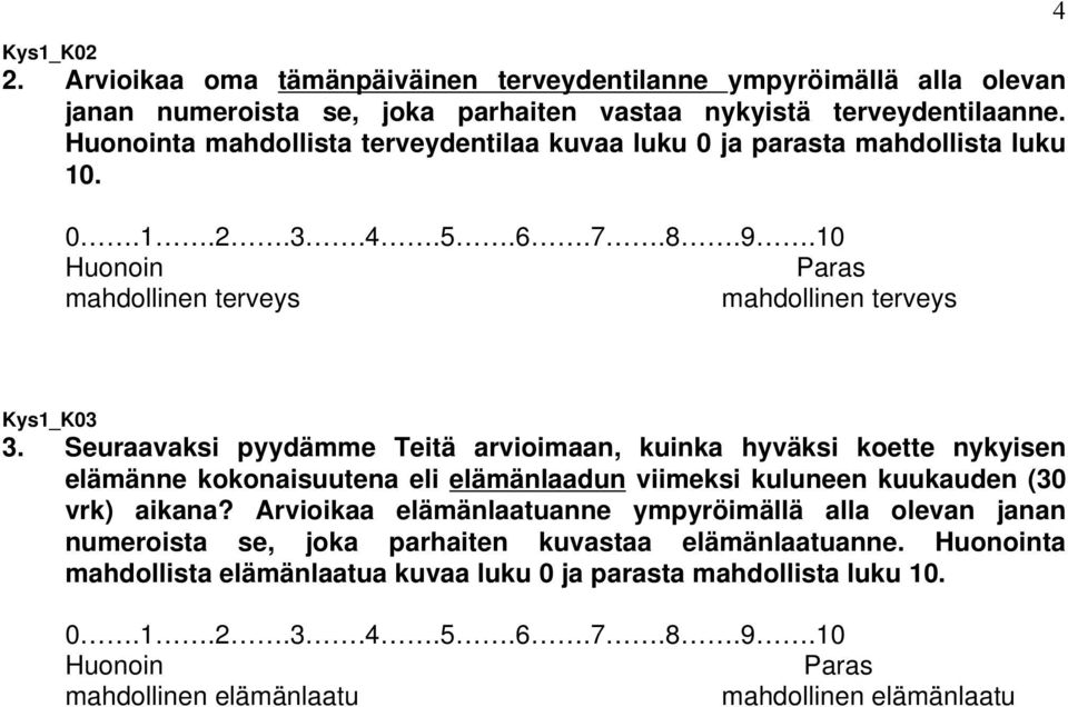Seuraavaksi pyydämme Teitä arvioimaan, kuinka hyväksi koette nykyisen elämänne kokonaisuutena eli elämänlaadun viimeksi kuluneen kuukauden (30 vrk) aikana?