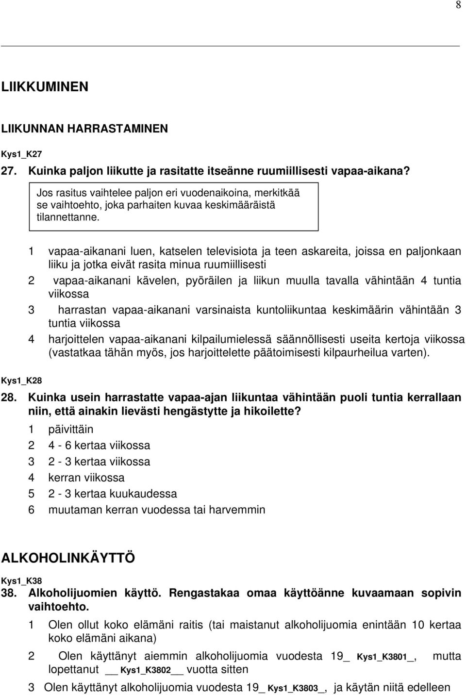 1 vapaa-aikanani luen, katselen televisiota ja teen askareita, joissa en paljonkaan liiku ja jotka eivät rasita minua ruumiillisesti 2 vapaa-aikanani kävelen, pyöräilen ja liikun muulla tavalla