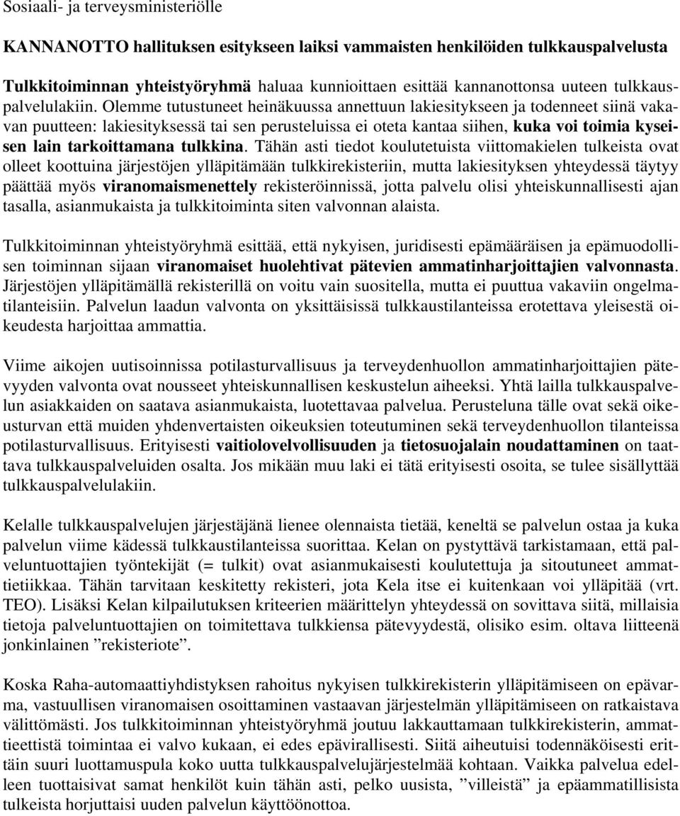 Olemme tutustuneet heinäkuussa annettuun lakiesitykseen ja todenneet siinä vakavan puutteen: lakiesityksessä tai sen perusteluissa ei oteta kantaa siihen, kuka voi toimia kyseisen lain tarkoittamana