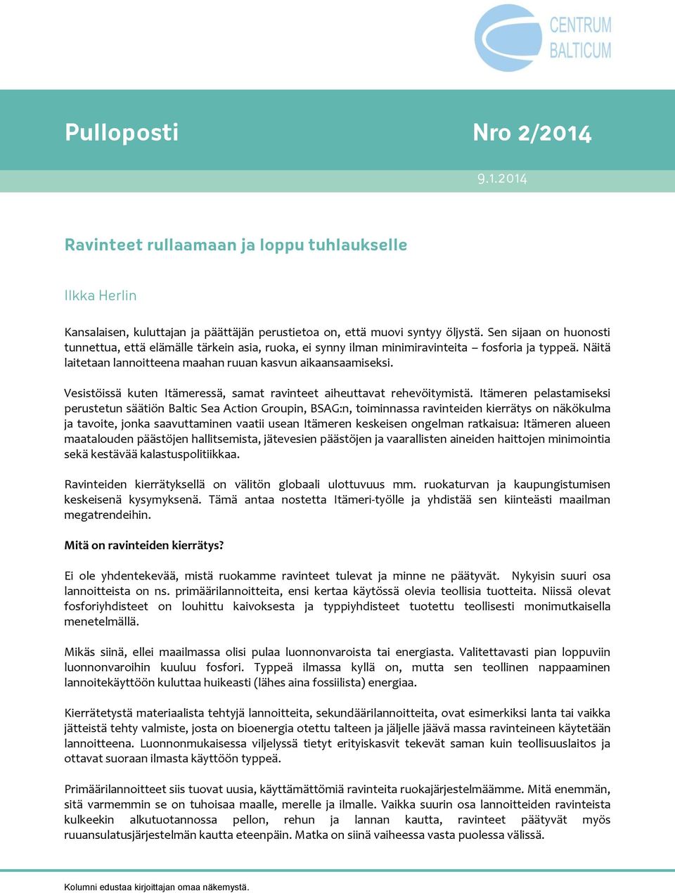 Vesistöissä kuten Itämeressä, samat ravinteet aiheuttavat rehevöitymistä.