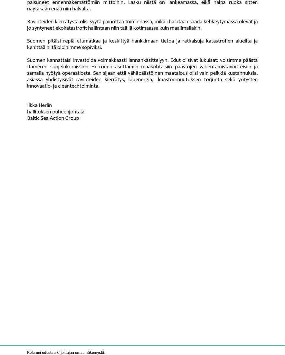 Suomen pitäisi repiä etumatkaa ja keskittyä hankkimaan tietoa ja ratkaisuja katastrofien alueilta ja kehittää niitä oloihimme sopiviksi. Suomen kannattaisi investoida voimakkaasti lannankäsittelyyn.