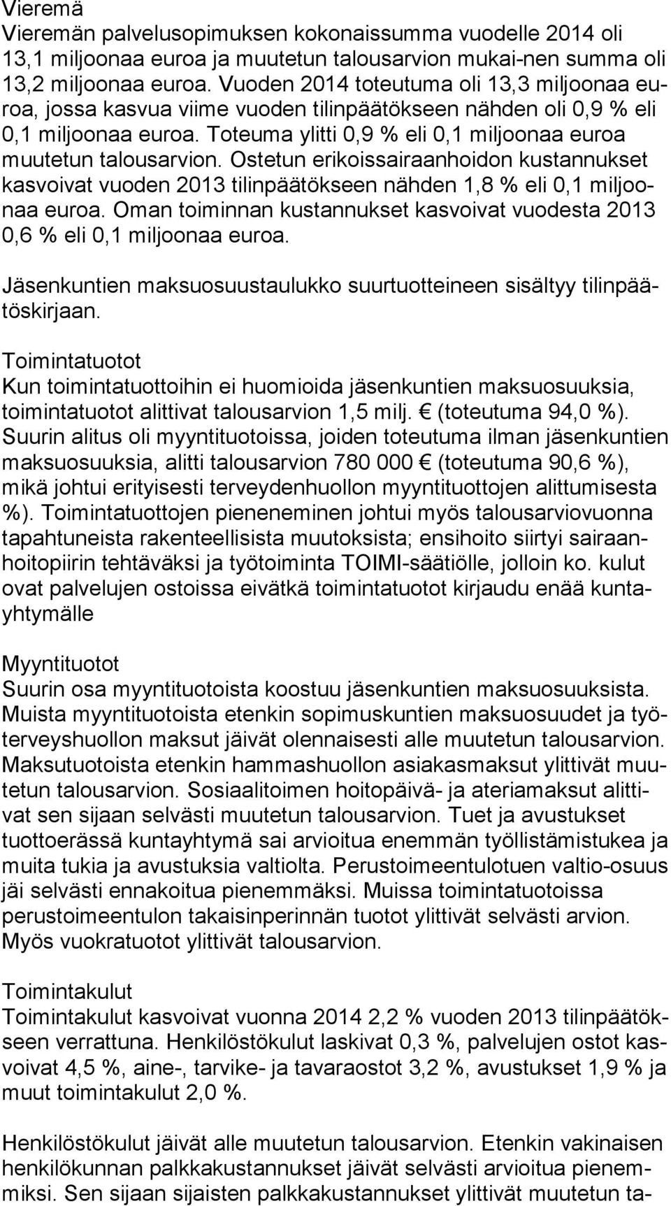 Toteuma ylitti 0,9 % eli 0,1 miljoonaa euroa muu te tun talousarvion. Ostetun erikoissairaanhoidon kustannukset kas voi vat vuoden 2013 tilinpäätökseen nähden 1,8 % eli 0,1 mil joonaa euroa.