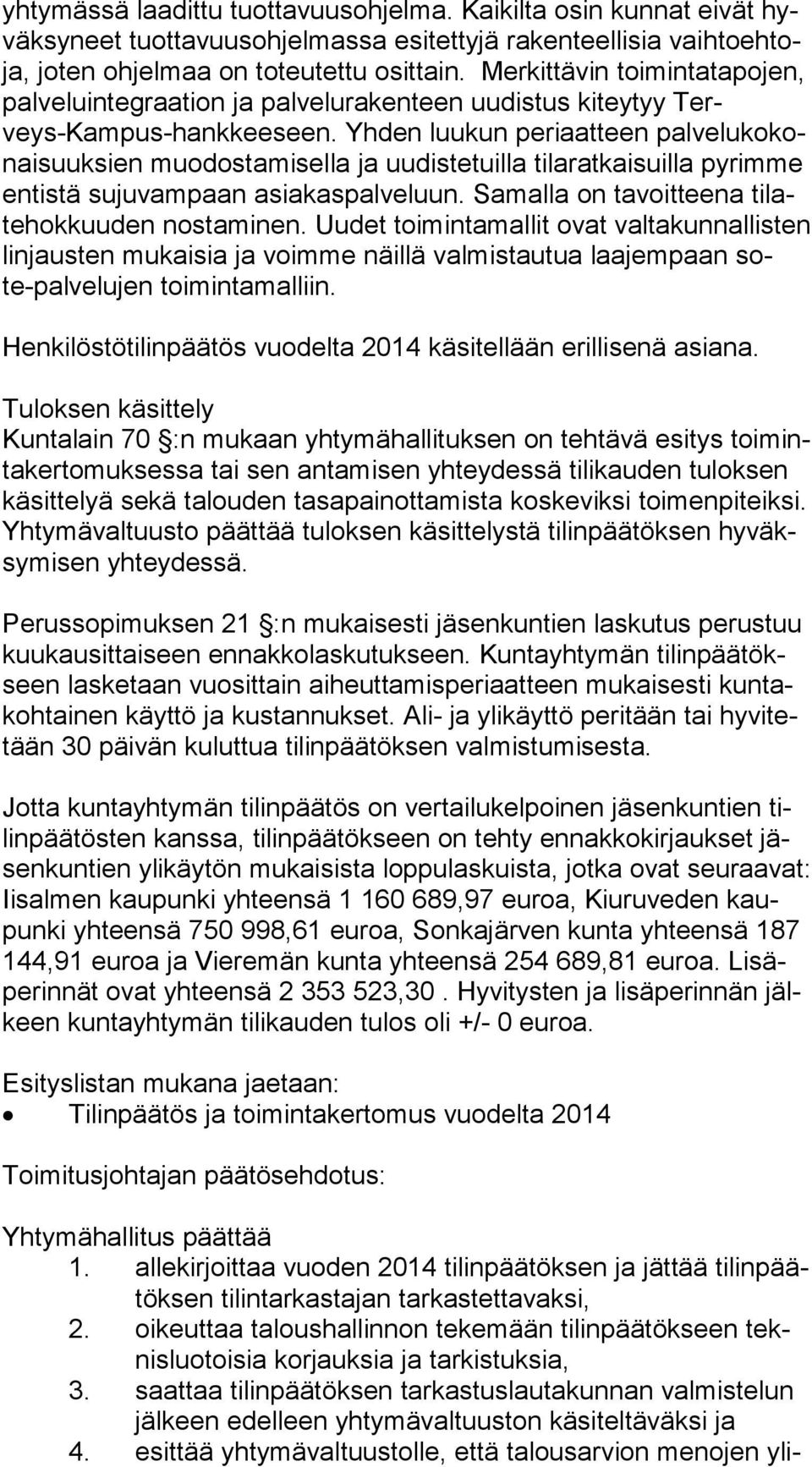 Yhden luukun periaatteen pal ve lu ko konai suuk sien muodostamisella ja uudistetuilla tilaratkaisuilla pyrimme en tis tä sujuvampaan asiakaspalveluun.