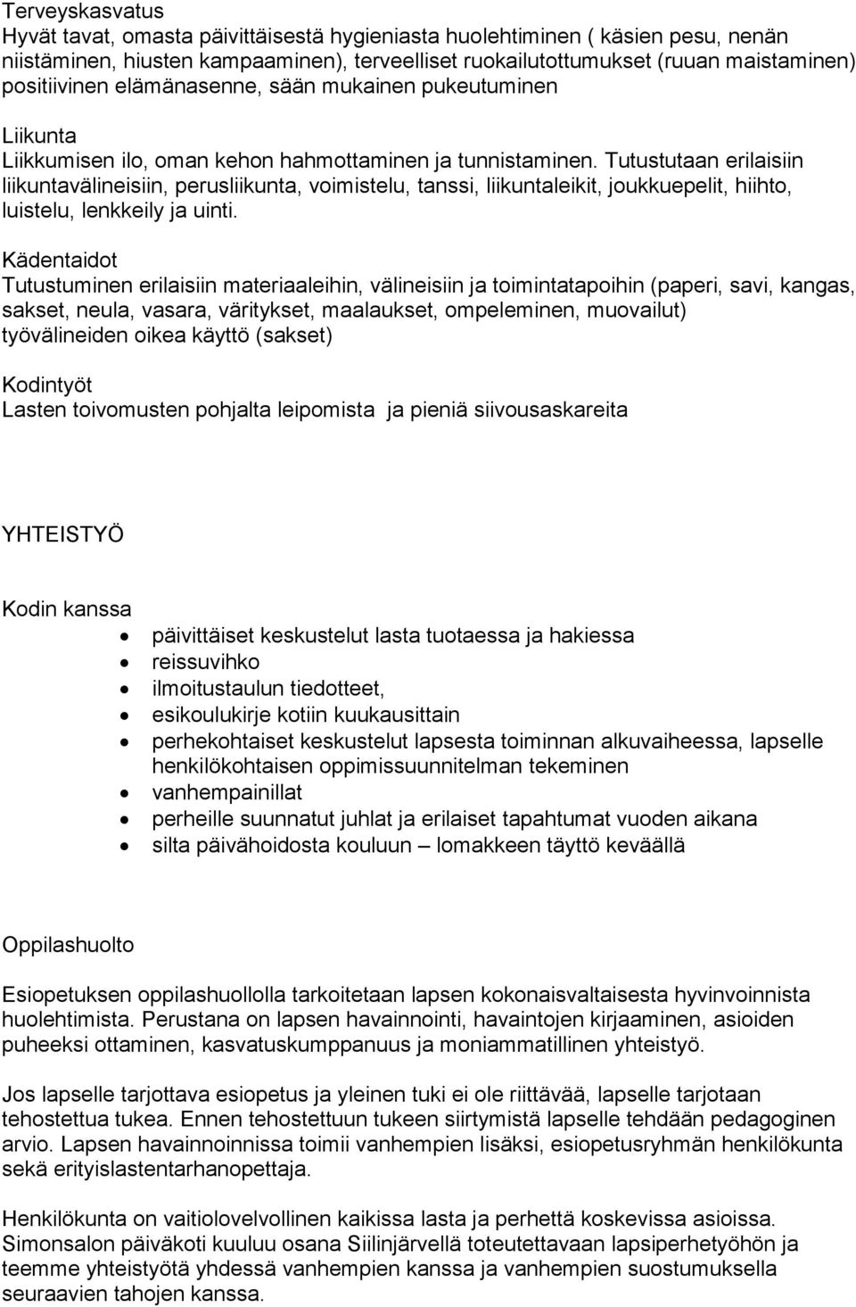 Tutustutaan erilaisiin liikuntavälineisiin, perusliikunta, voimistelu, tanssi, liikuntaleikit, joukkuepelit, hiihto, luistelu, lenkkeily ja uinti.