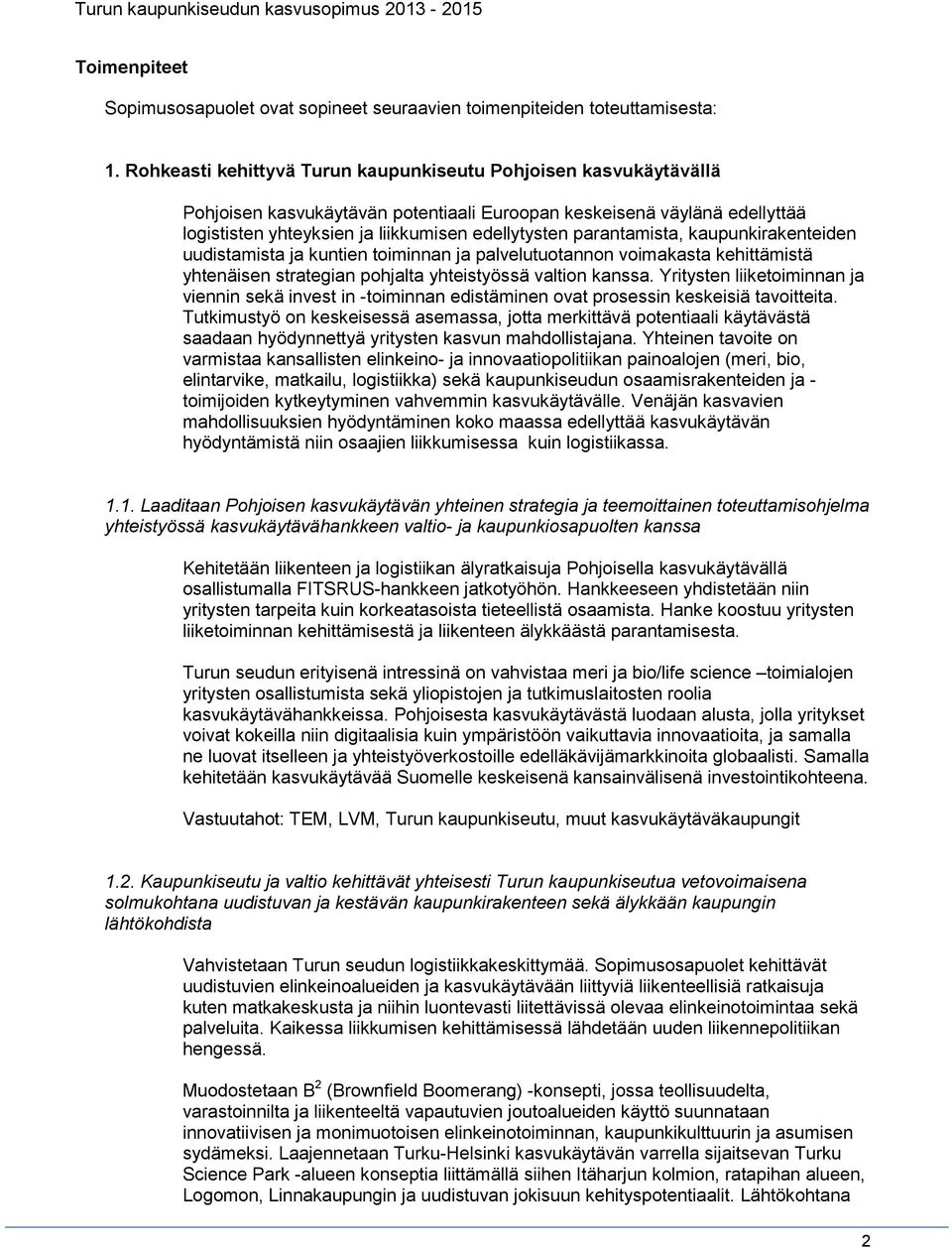 parantamista, kaupunkirakenteiden uudistamista ja kuntien toiminnan ja palvelutuotannon voimakasta kehittämistä yhtenäisen strategian pohjalta yhteistyössä valtion kanssa.