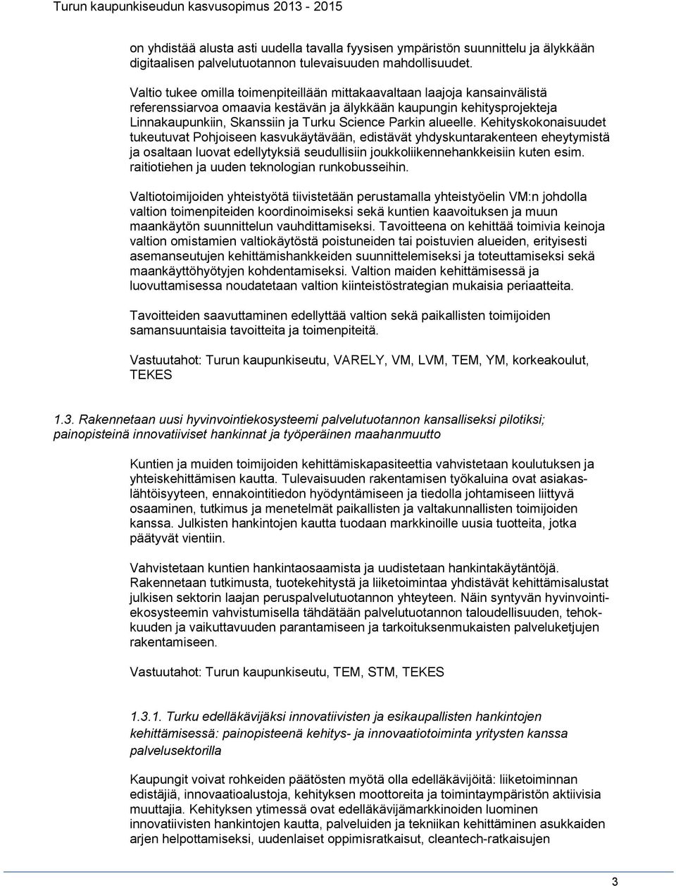alueelle. Kehityskokonaisuudet tukeutuvat Pohjoiseen kasvukäytävään, edistävät yhdyskuntarakenteen eheytymistä ja osaltaan luovat edellytyksiä seudullisiin joukkoliikennehankkeisiin kuten esim.