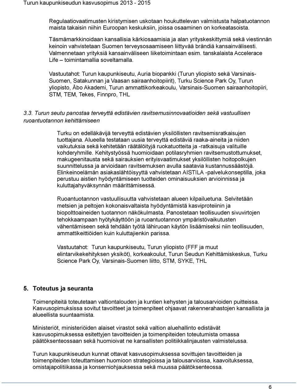 Valmennetaan yrityksiä kansainväliseen liiketoimintaan esim. tanskalaista Accelerace Life toimintamallia soveltamalla.