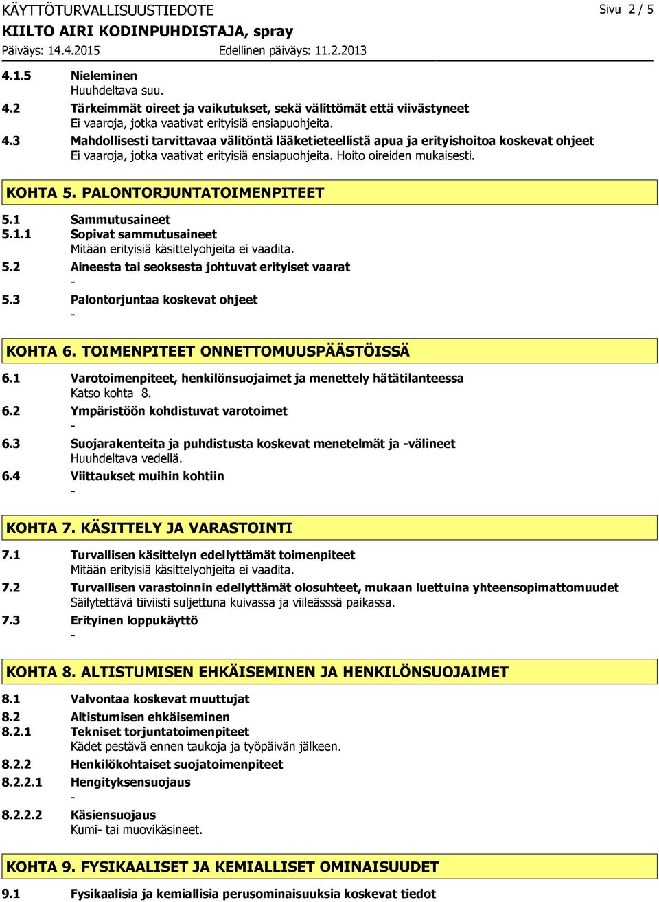 3 Palontorjuntaa koskevat ohjeet KOHTA 6. TOIMENPITEET ONNETTOMUUSPÄÄSTÖISSÄ 6.1 Varotoimenpiteet, henkilönsuojaimet ja menettely hätätilanteessa Katso kohta 8. 6.2 Ympäristöön kohdistuvat varotoimet 6.