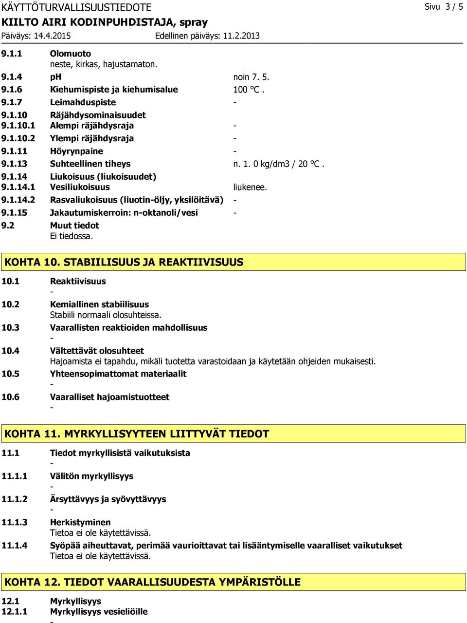 1.15 Jakautumiskerroin: noktanoli/vesi 9.2 Muut tiedot Ei tiedossa. KOHTA 10. STABIILISUUS JA REAKTIIVISUUS 10.1 Reaktiivisuus 10.2 Kemiallinen stabiilisuus Stabiili normaali olosuhteissa. 10.3 Vaarallisten reaktioiden mahdollisuus 10.