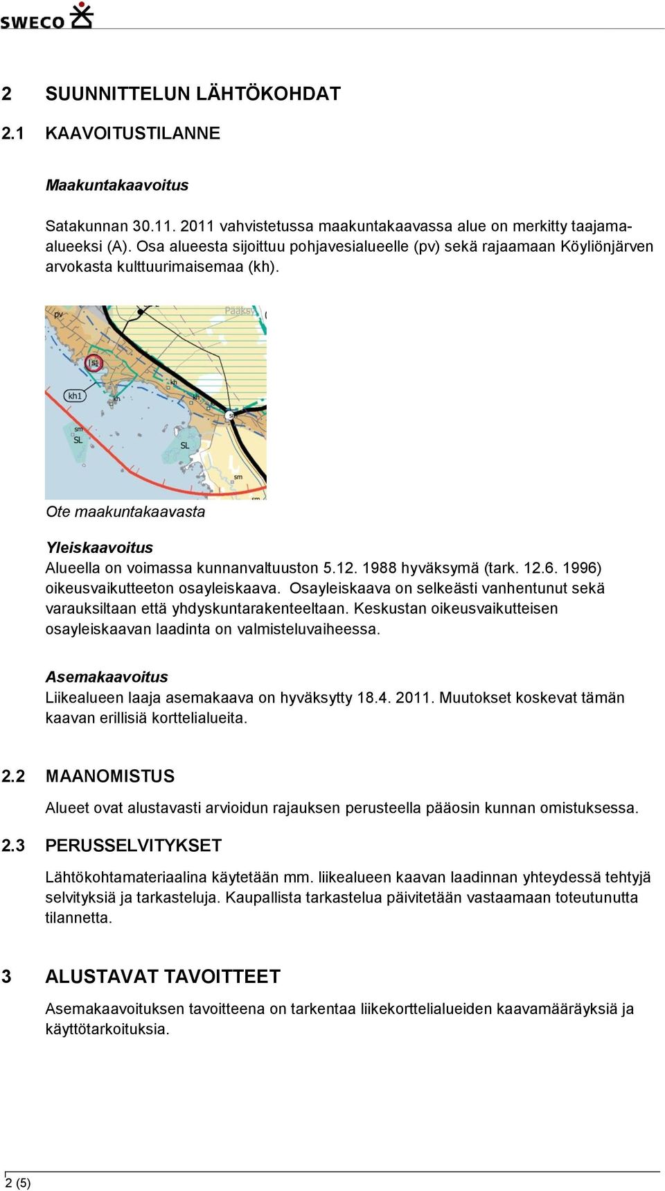 1988 hyväksymä (tark. 12.6. 1996) oikeusvaikutteeton osayleiskaava. Osayleiskaava on selkeästi vanhentunut sekä varauksiltaan että yhdyskuntarakenteeltaan.