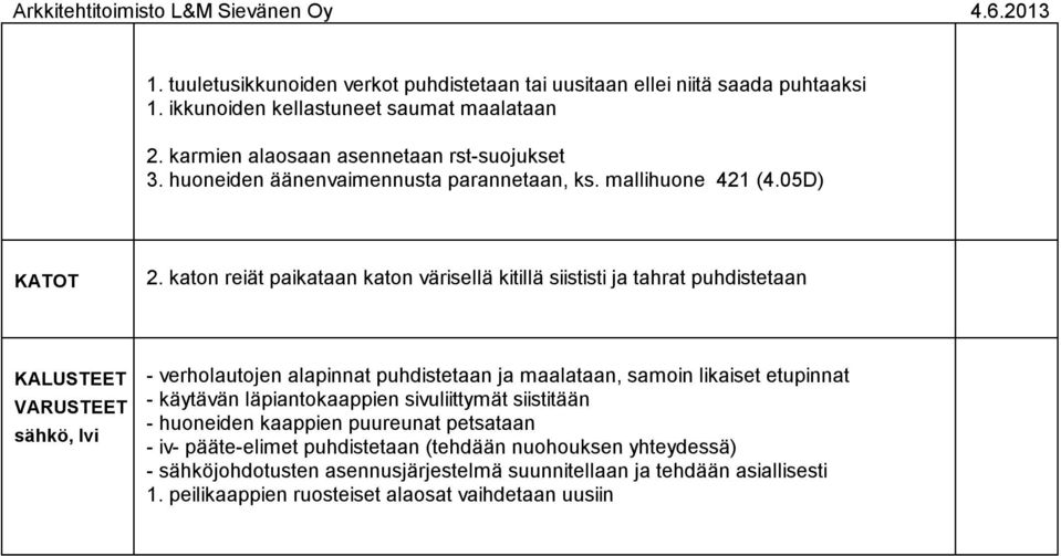 katon reiät paikataan katon värisellä kitillä siististi ja tahrat puhdistetaan - verholautojen alapinnat puhdistetaan ja maalataan, samoin likaiset etupinnat - käytävän