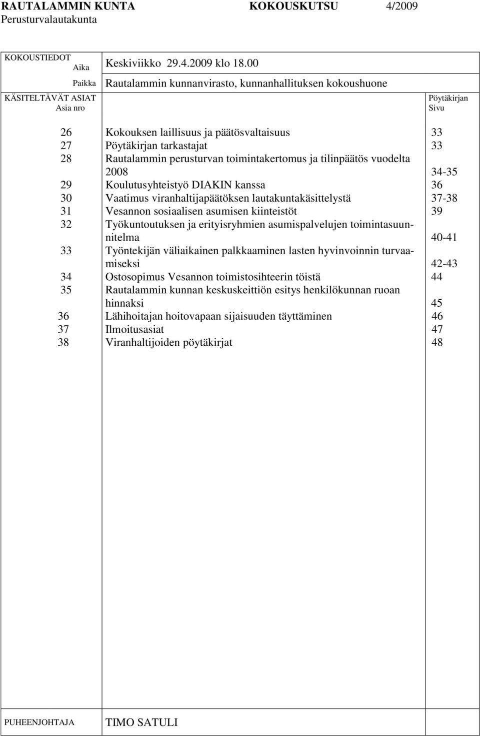 Pöytäkirjan tarkastajat Rautalammin perusturvan toimintakertomus ja tilinpäätös vuodelta 2008 Koulutusyhteistyö DIAKIN kanssa Vaatimus viranhaltijapäätöksen lautakuntakäsittelystä Vesannon