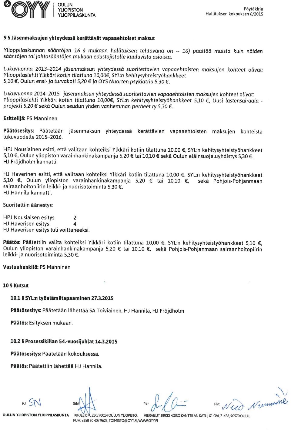 16) päättää muista kuin näiden Lukuvuonna 2013 2014 jäsenmaksun yhteydessä suo ritettavien vapaaehtoisten maksujen kohteet olivat: Ylioppilaslehti Ylkkäri kotiin tilattuna 10,00, SYL:n kehitys
