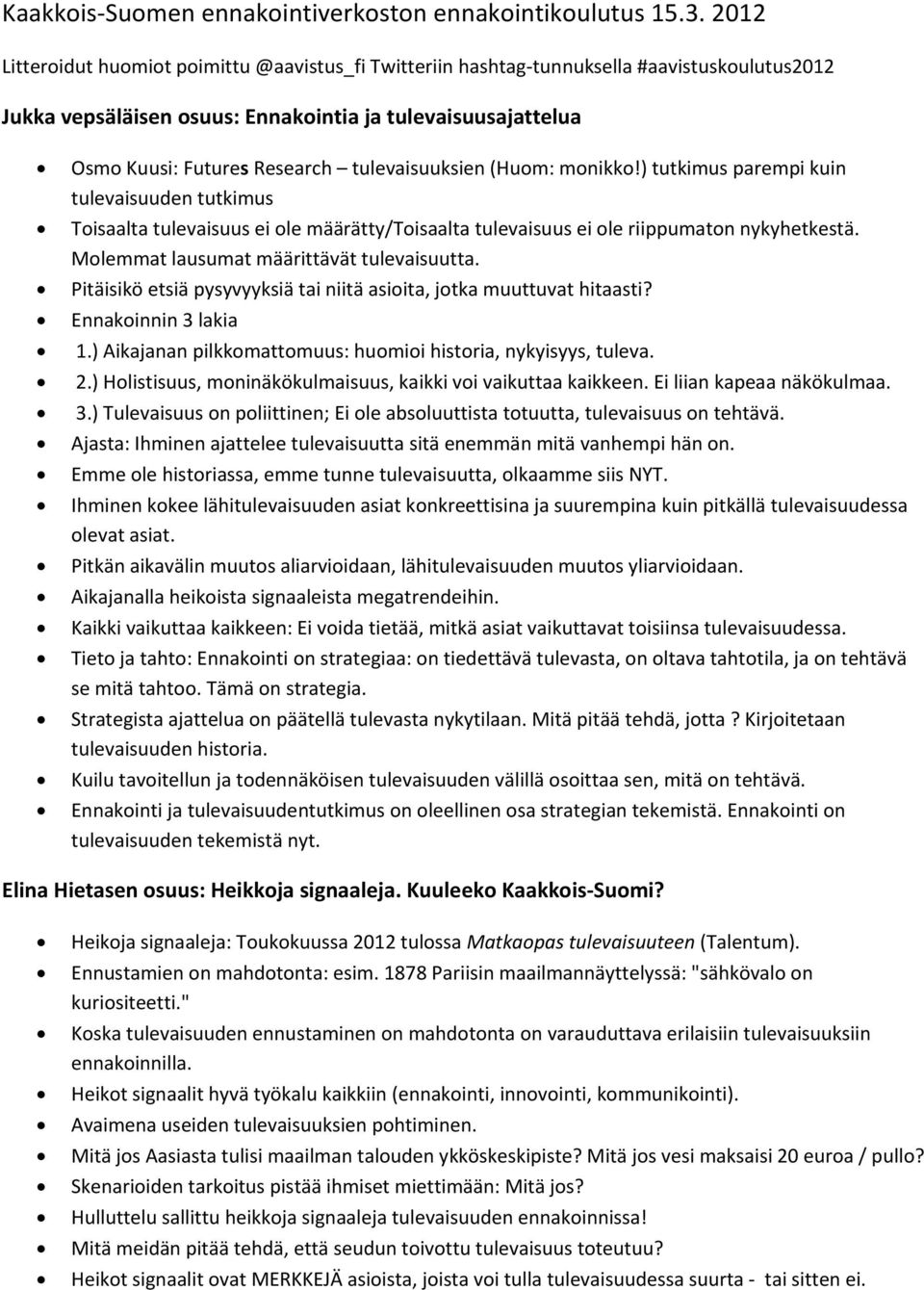 tulevaisuuksien (Huom: monikko!) tutkimus parempi kuin tulevaisuuden tutkimus Toisaalta tulevaisuus ei ole määrätty/toisaalta tulevaisuus ei ole riippumaton nykyhetkestä.