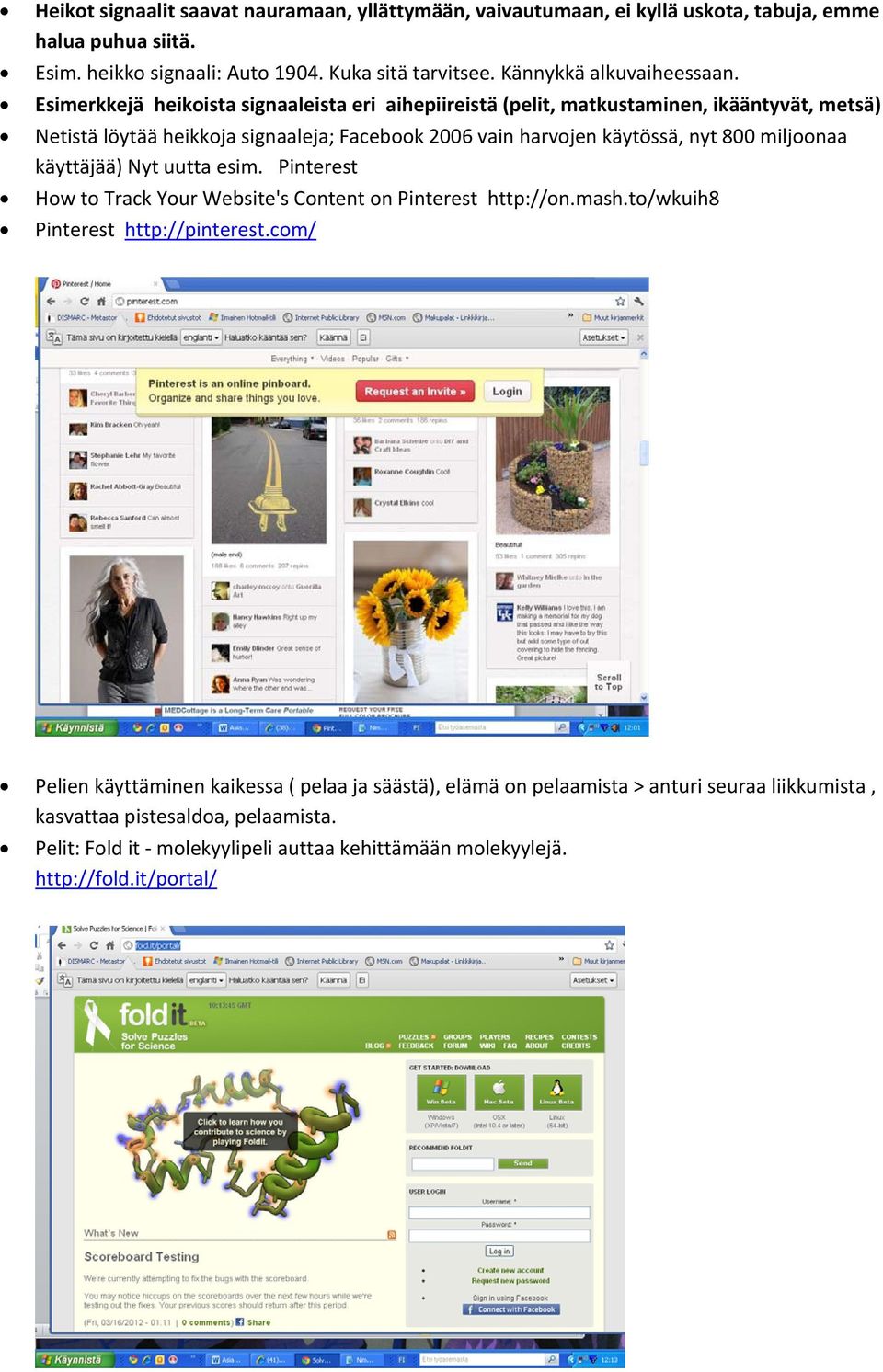 Esimerkkejä heikoista signaaleista eri aihepiireistä (pelit, matkustaminen, ikääntyvät, metsä) Netistä löytää heikkoja signaaleja; Facebook 2006 vain harvojen käytössä, nyt 800
