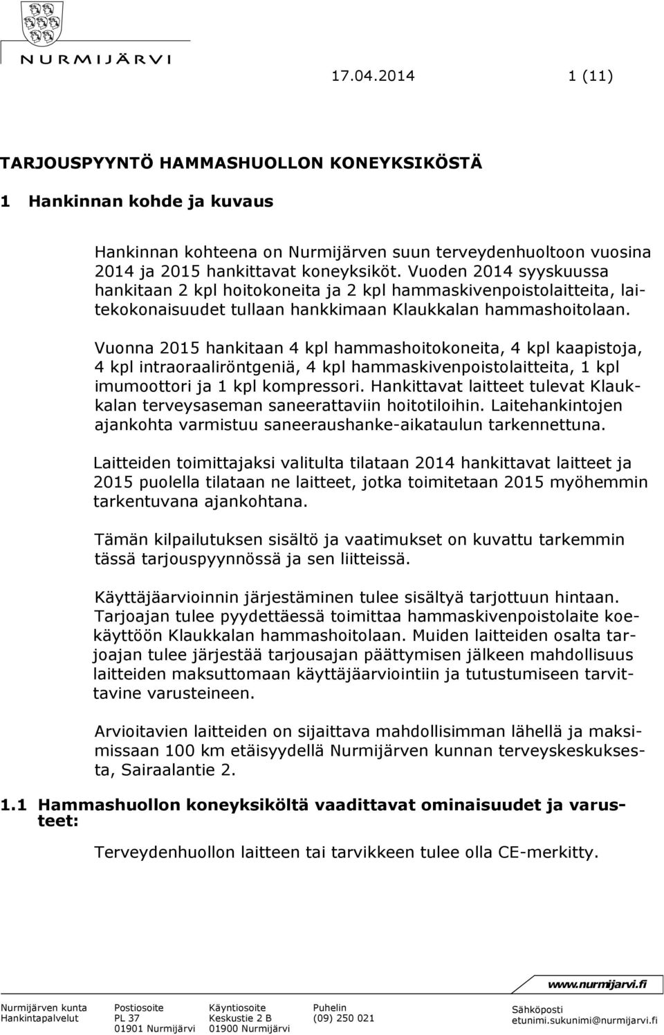 Vuonna 2015 hankitaan 4 kpl hammashoitokoneita, 4 kpl kaapistoja, 4 kpl intraoraaliröntgeniä, 4 kpl hammaskivenpoistolaitteita, 1 kpl imumoottori ja 1 kpl kompressori.