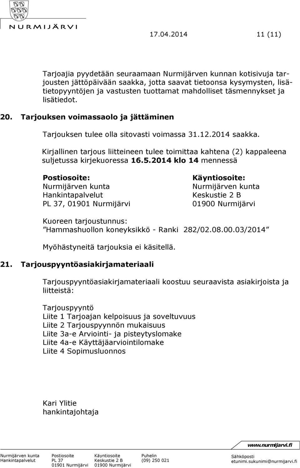 täsmennykset ja lisätiedot. 20. Tarjouksen voimassaolo ja jättäminen Tarjouksen tulee olla sitovasti voimassa 31.12.2014 saakka.