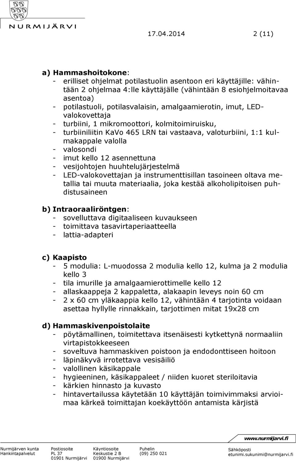 potilasvalaisin, amalgaamierotin, imut, LEDvalokovettaja - turbiini, 1 mikromoottori, kolmitoimiruisku, - turbiiniliitin KaVo 465 LRN tai vastaava, valoturbiini, 1:1 kulmakappale valolla - valosondi