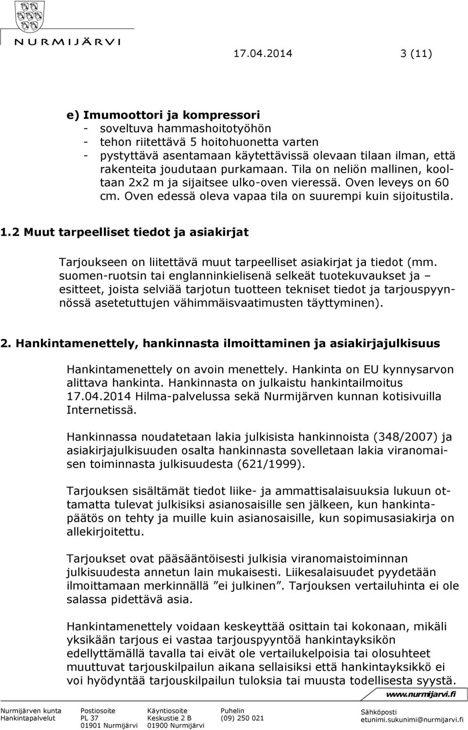 purkamaan. Tila on neliön mallinen, kooltaan 2x2 m ja sijaitsee ulko-oven vieressä. Oven leveys on 60 cm. Oven edessä oleva vapaa tila on suurempi kuin sijoitustila. 1.