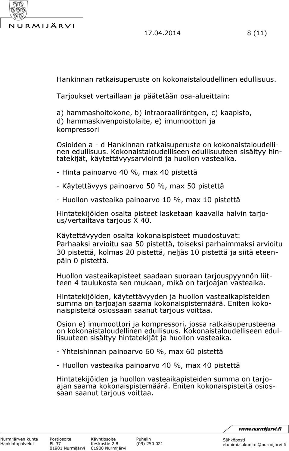 ratkaisuperuste on kokonaistaloudellinen edullisuus. Kokonaistaloudelliseen edullisuuteen sisältyy hintatekijät, käytettävyysarviointi ja huollon vasteaika.