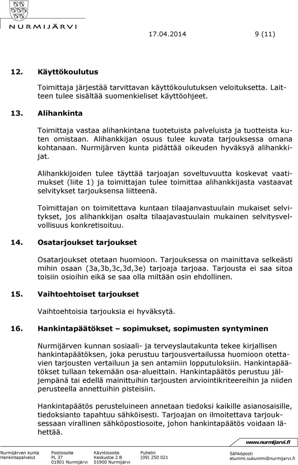 Alihankkijoiden tulee täyttää tarjoajan soveltuvuutta koskevat vaatimukset (liite 1) ja toimittajan tulee toimittaa alihankkijasta vastaavat selvitykset tarjouksensa liitteenä.