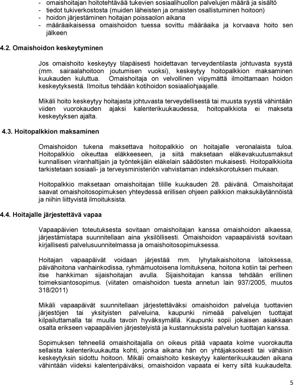 Omaishoidon keskeytyminen Jos omaishoito keskeytyy tilapäisesti hoidettavan terveydentilasta johtuvasta syystä (mm.