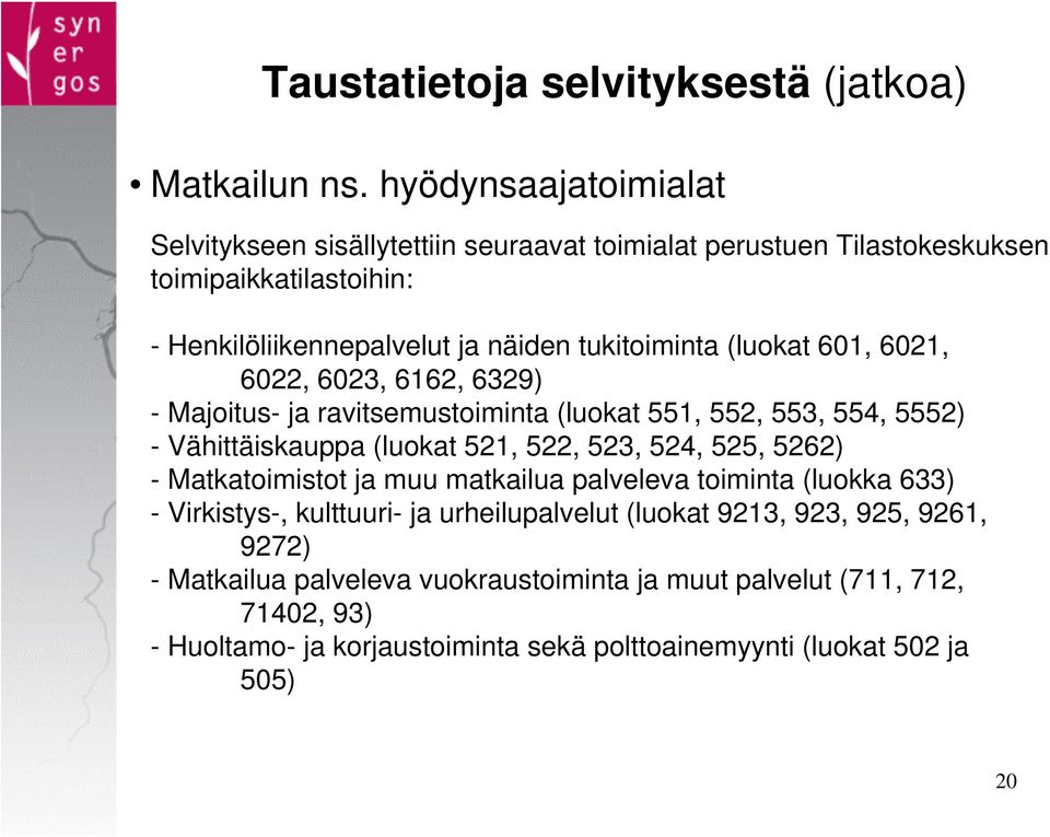 (luokat 601, 6021, 6022, 6023, 6162, 6329) - Majoitus- ja ravitsemustoiminta (luokat 551, 552, 553, 554, 5552) - Vähittäiskauppa (luokat 521, 522, 523, 524, 525, 5262) -