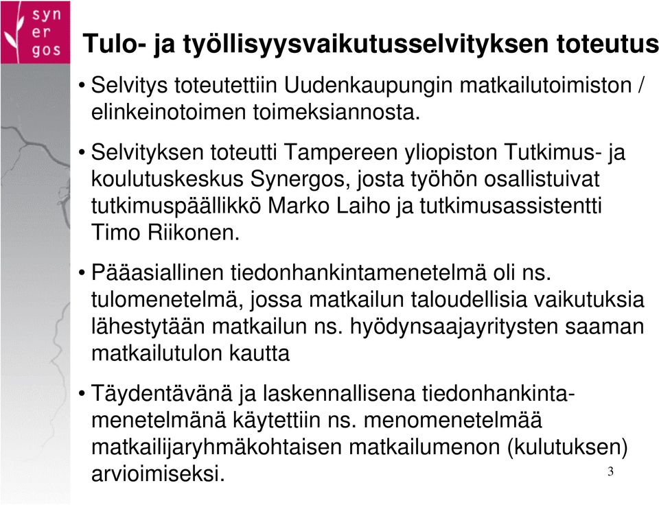 Timo Riikonen. Pääasiallinen tiedonhankintamenetelmä oli ns. tulomenetelmä, jossa matkailun taloudellisia vaikutuksia lähestytään matkailun ns.