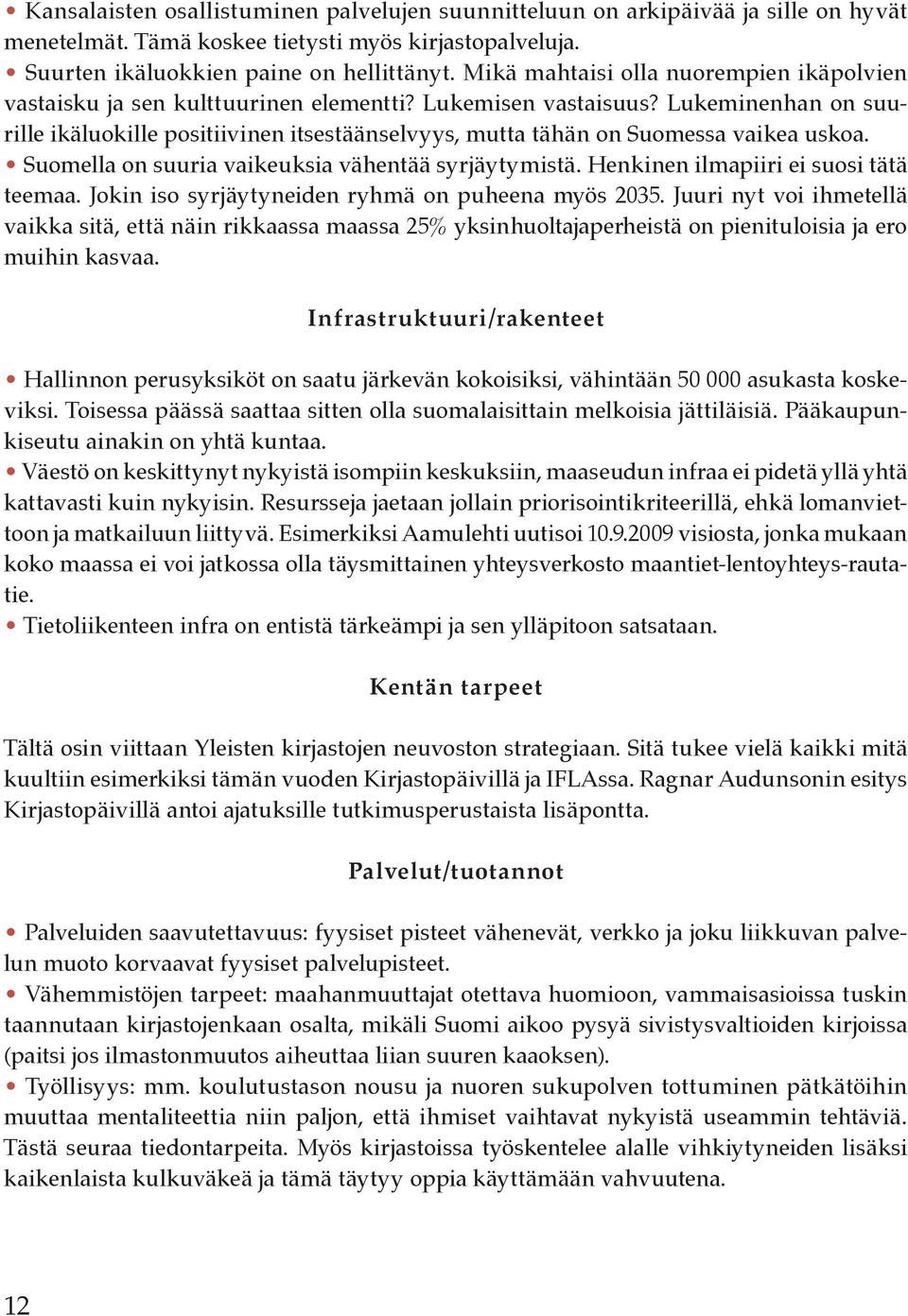 Lukeminenhan on suurille ikäluokille positiivinen itsestäänselvyys, mutta tähän on Suomessa vaikea uskoa. Suomella on suuria vaikeuksia vähentää syrjäytymistä. Henkinen ilmapiiri ei suosi tätä teemaa.