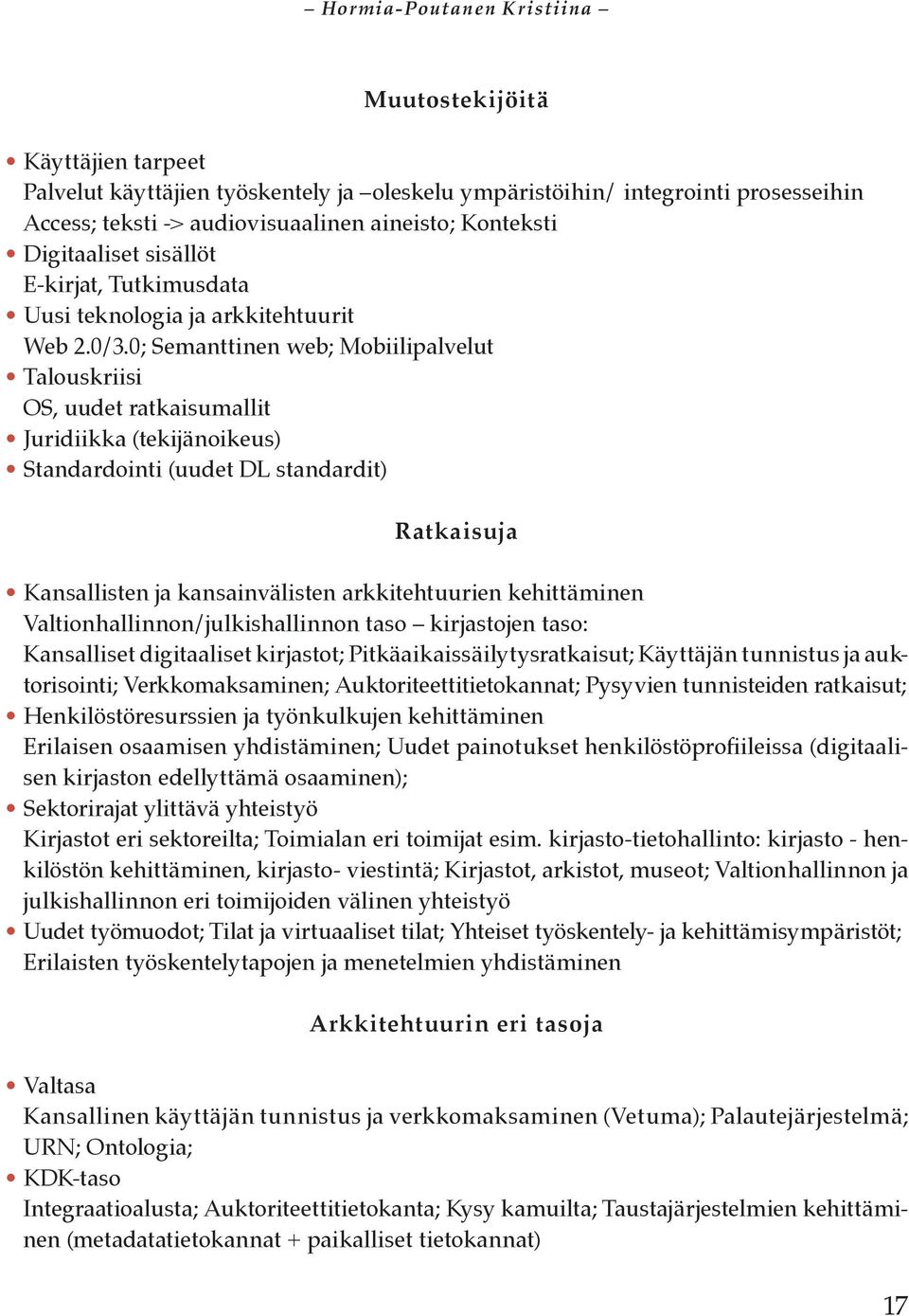 0; Semanttinen web; Mobiilipalvelut Talouskriisi OS, uudet ratkaisumallit Juridiikka (tekijänoikeus) Standardointi (uudet DL standardit) R at kaisuja Kansallisten ja kansainvälisten arkkitehtuurien