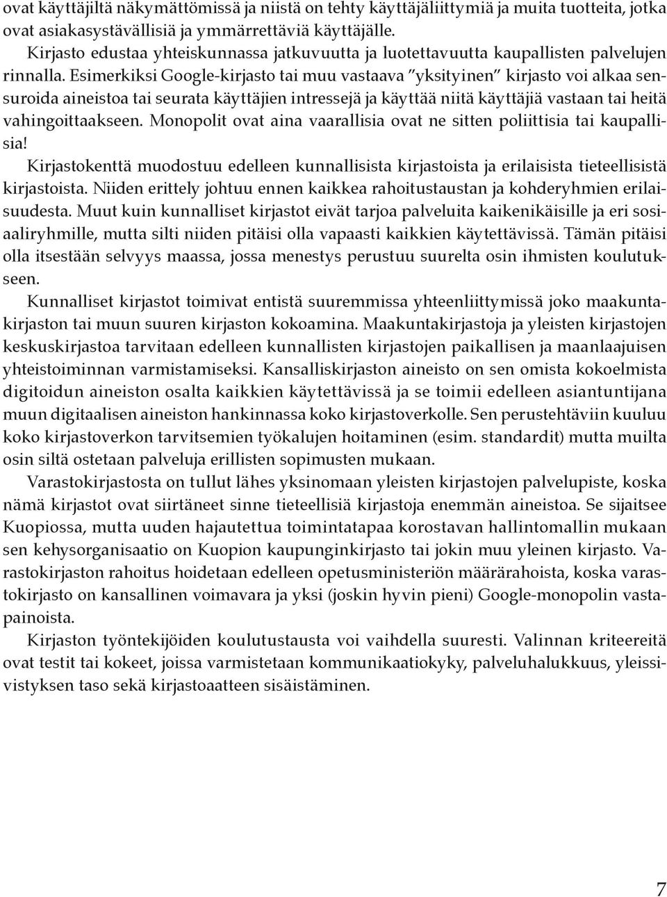 Esimerkiksi Google-kirjasto tai muu vastaava yksityinen kirjasto voi alkaa sensuroida aineistoa tai seurata käyttäjien intressejä ja käyttää niitä käyttäjiä vastaan tai heitä vahingoittaakseen.