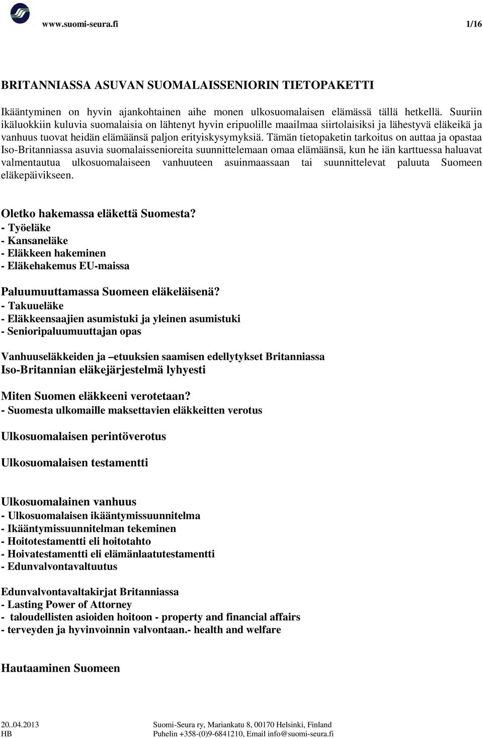 Tämän tietopaketin tarkoitus on auttaa ja opastaa Iso-Britanniassa asuvia suomalaissenioreita suunnittelemaan omaa elämäänsä, kun he iän karttuessa haluavat valmentautua ulkosuomalaiseen vanhuuteen