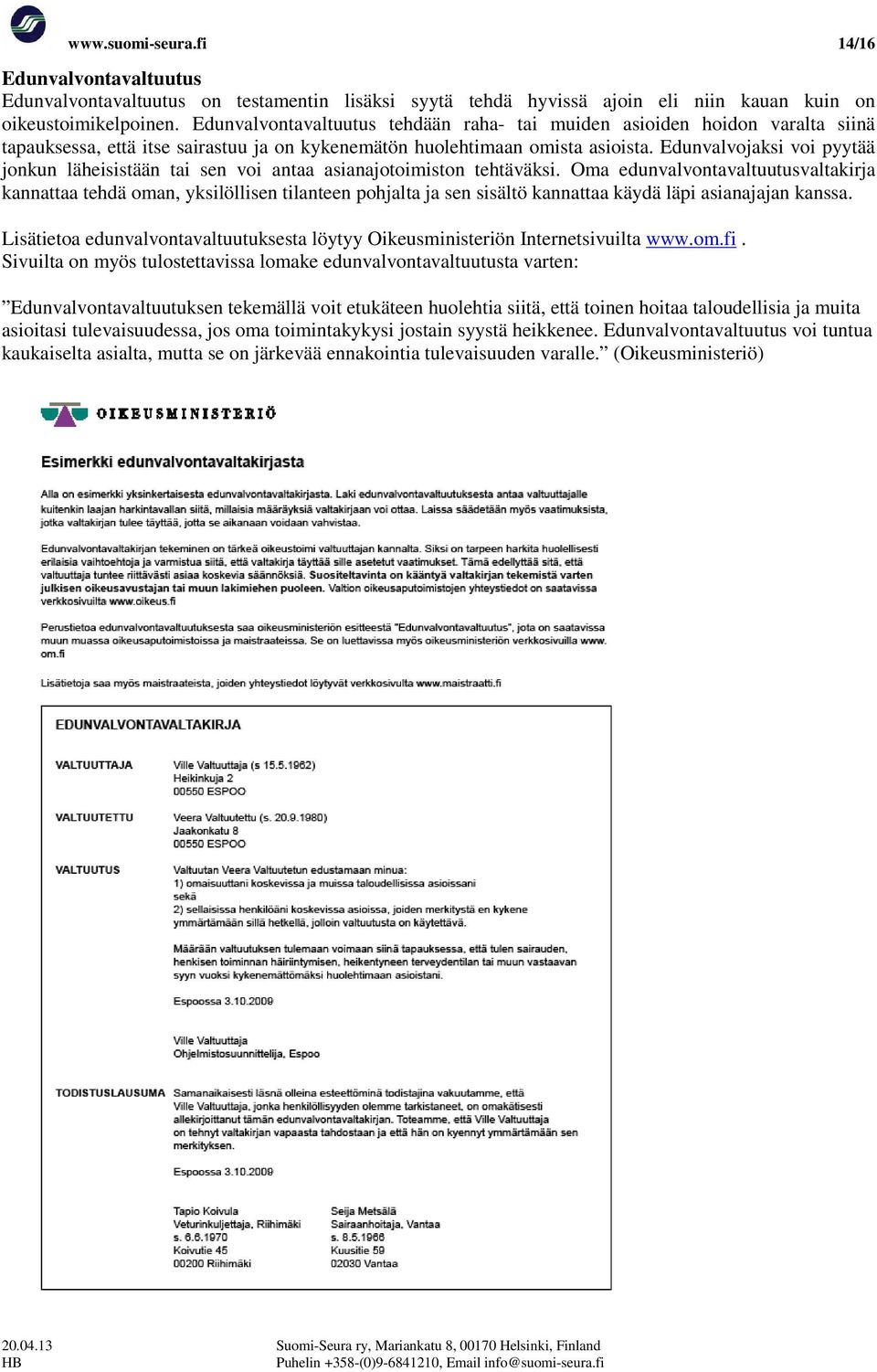 Edunvalvojaksi voi pyytää jonkun läheisistään tai sen voi antaa asianajotoimiston tehtäväksi.