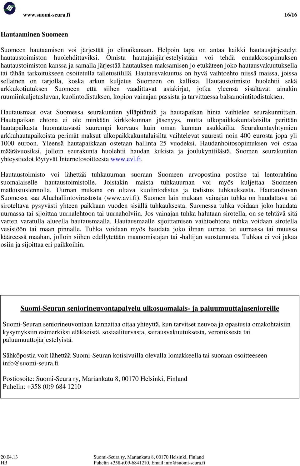 osoitetulla talletustilillä. Hautausvakuutus on hyvä vaihtoehto niissä maissa, joissa sellainen on tarjolla, koska arkun kuljetus Suomeen on kallista.