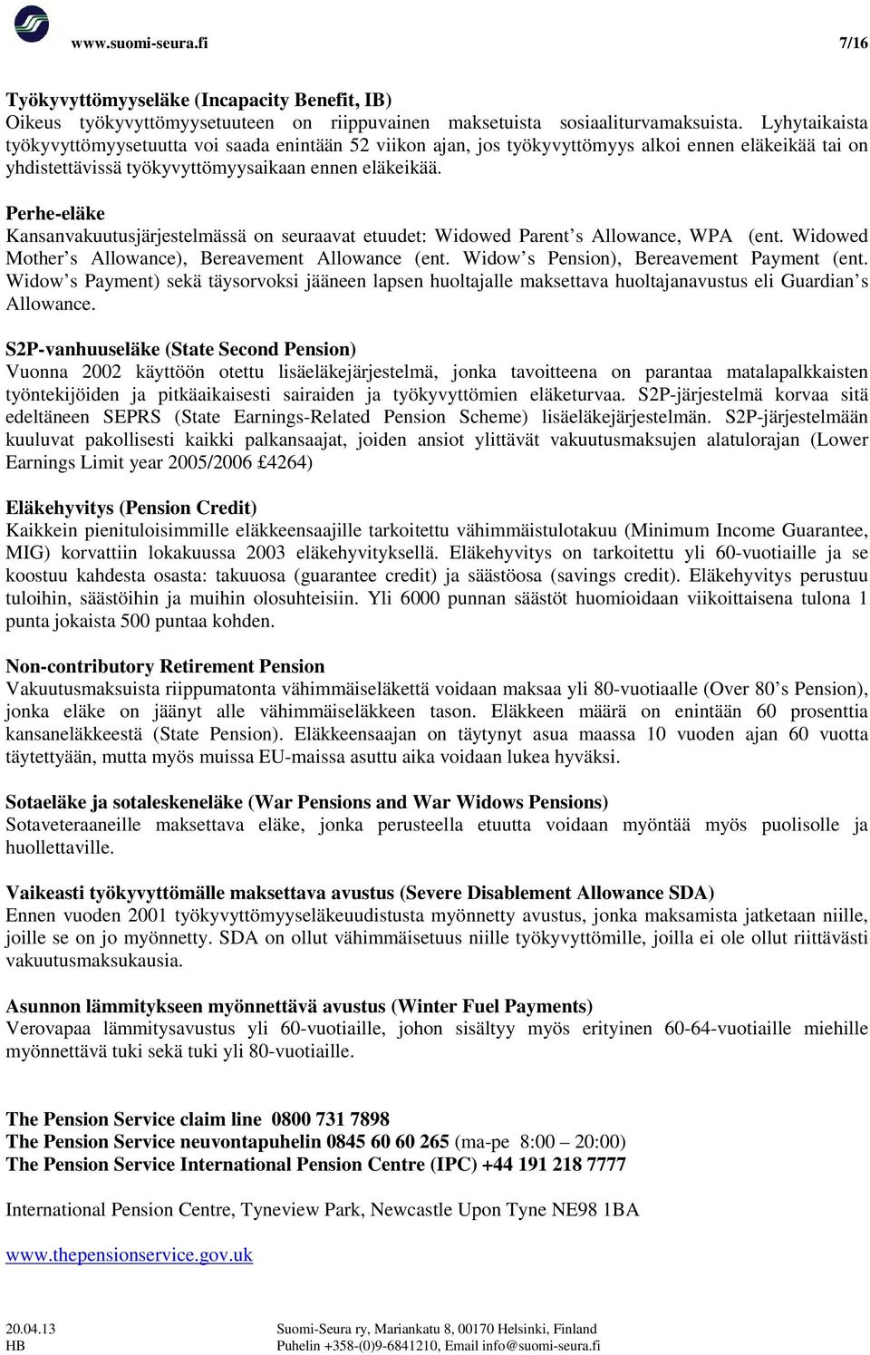 Perhe-eläke Kansanvakuutusjärjestelmässä on seuraavat etuudet: Widowed Parent s Allowance, WPA (ent. Widowed Mother s Allowance), Bereavement Allowance (ent.