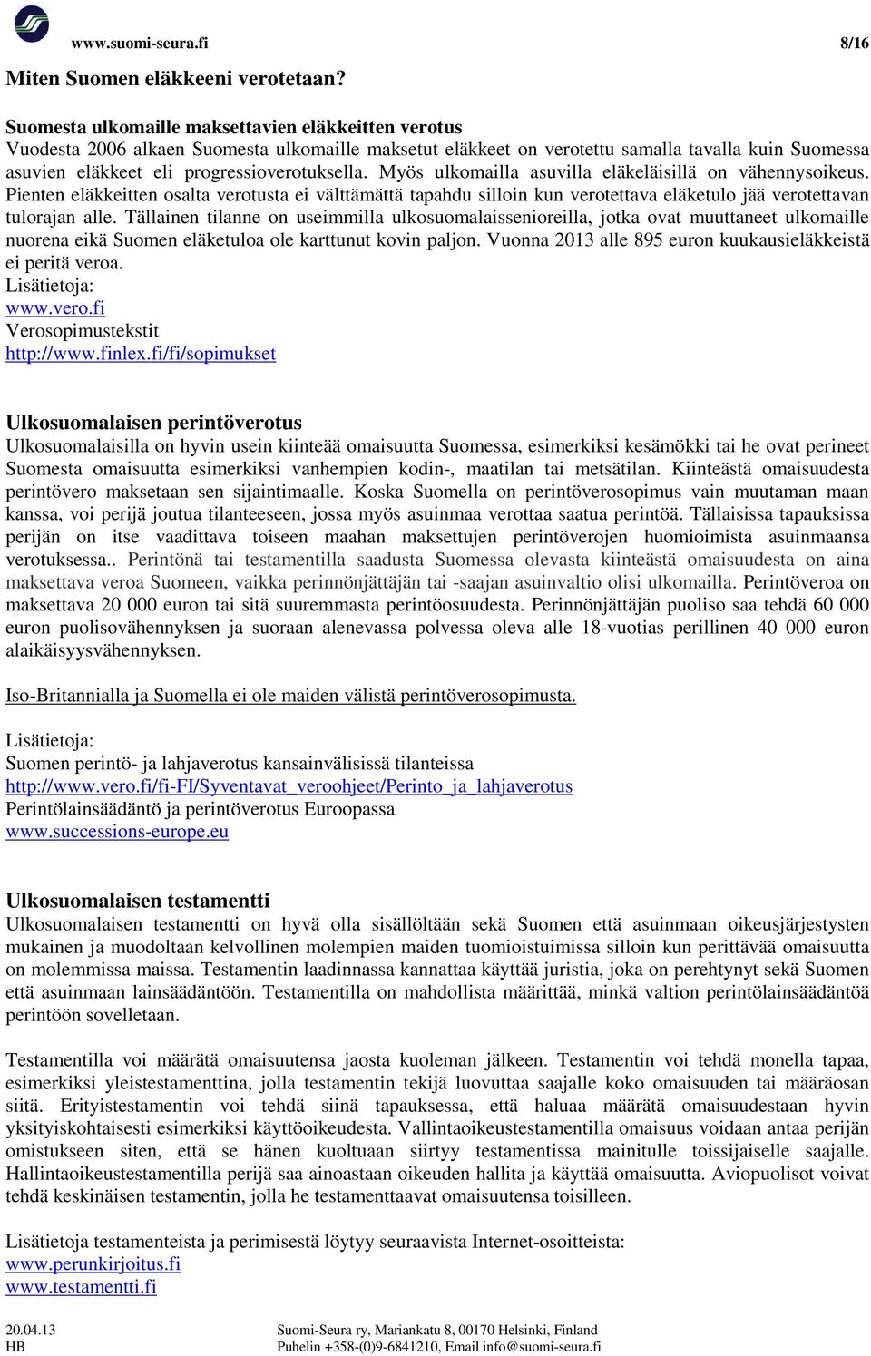 Myös ulkomailla asuvilla eläkeläisillä on vähennysoikeus. Pienten eläkkeitten osalta verotusta ei välttämättä tapahdu silloin kun verotettava eläketulo jää verotettavan tulorajan alle.
