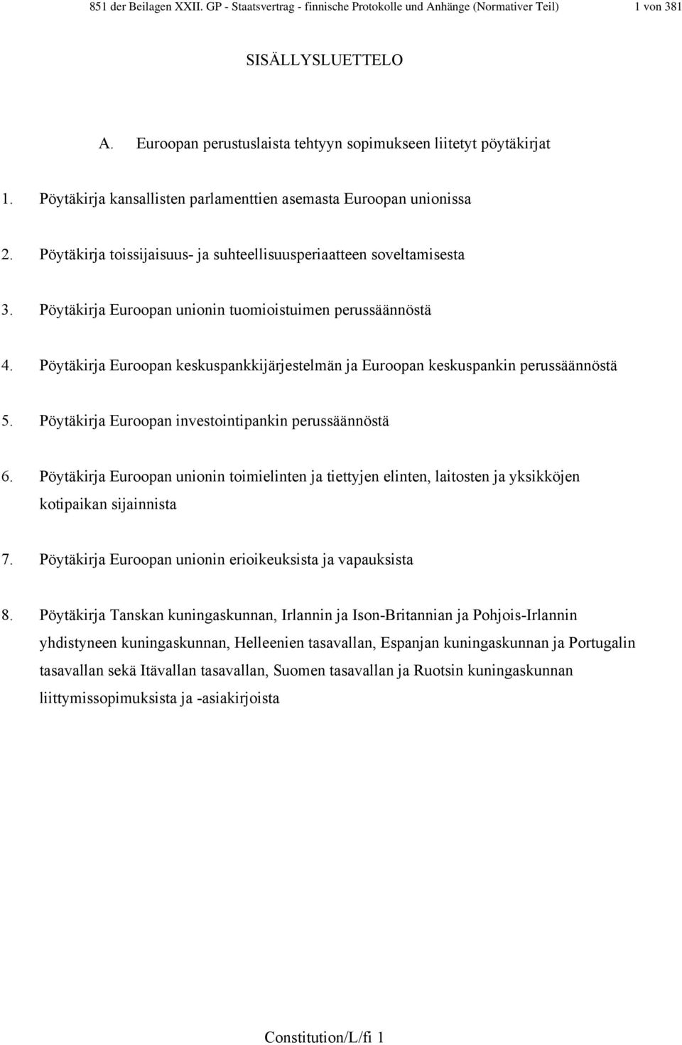 Pöytäkirja Euroopan unionin tuomioistuimen perussäännöstä 4. Pöytäkirja Euroopan keskuspankkijärjestelmän ja Euroopan keskuspankin perussäännöstä 5.