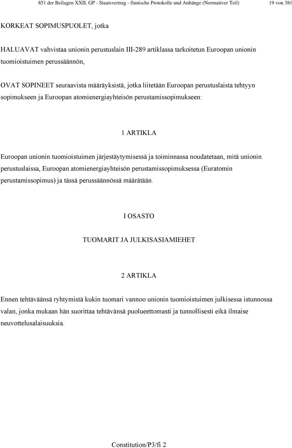 tuomioistuimen perussäännön, OVAT SOPINEET seuraavista määräyksistä, jotka liitetään Euroopan perustuslaista tehtyyn sopimukseen ja Euroopan atomienergiayhteisön perustamissopimukseen: 1 ARTIKLA
