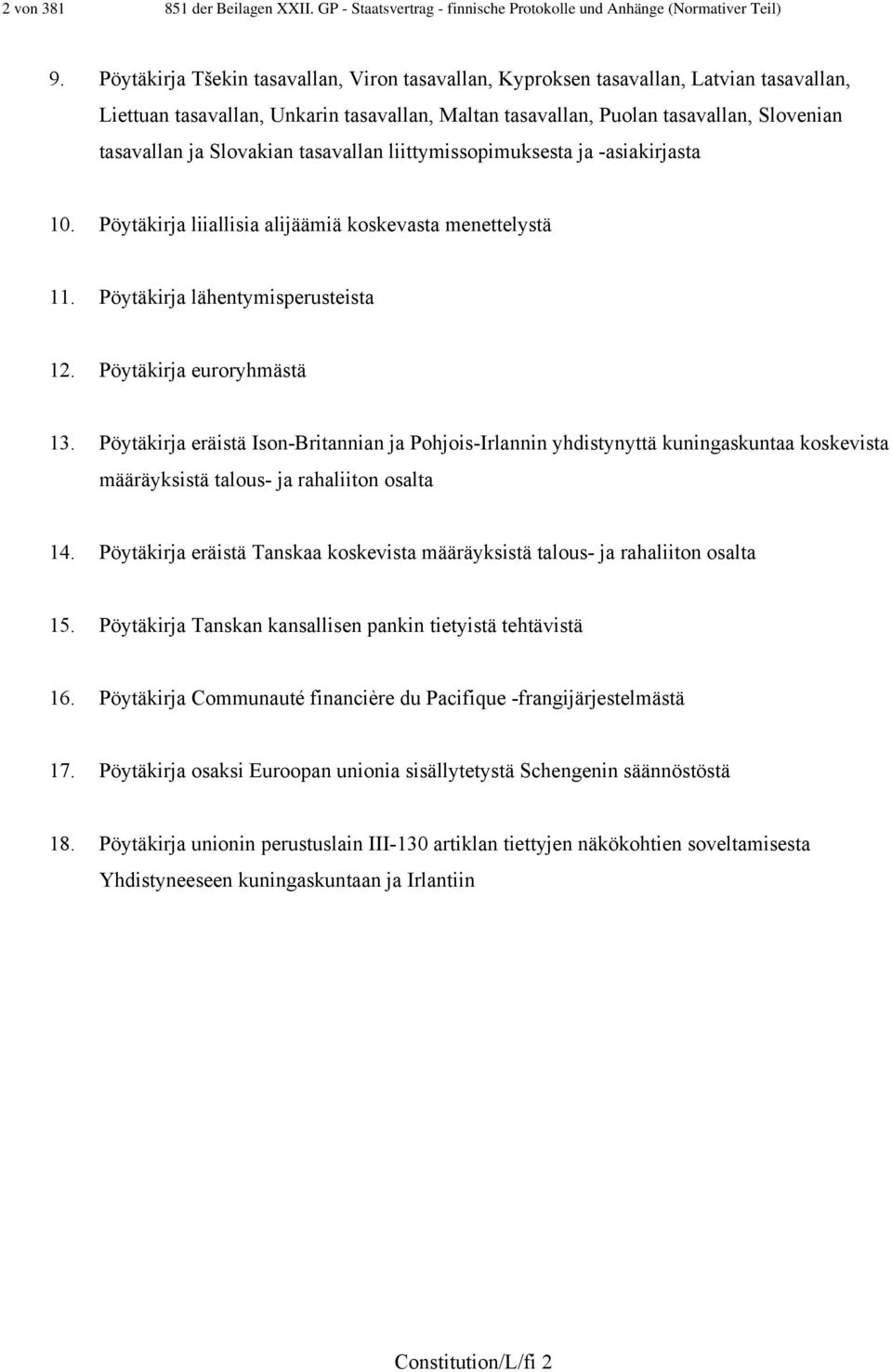 Slovakian tasavallan liittymissopimuksesta ja -asiakirjasta 10. Pöytäkirja liiallisia alijäämiä koskevasta menettelystä 11. Pöytäkirja lähentymisperusteista 12. Pöytäkirja euroryhmästä 13.