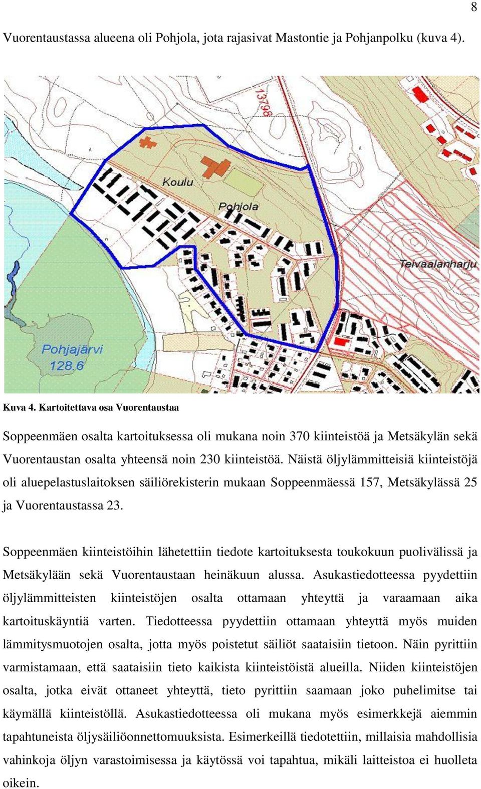 Näistä öljylämmitteisiä kiinteistöjä oli aluepelastuslaitoksen säiliörekisterin mukaan Soppeenmäessä 157, Metsäkylässä 25 ja Vuorentaustassa 23.