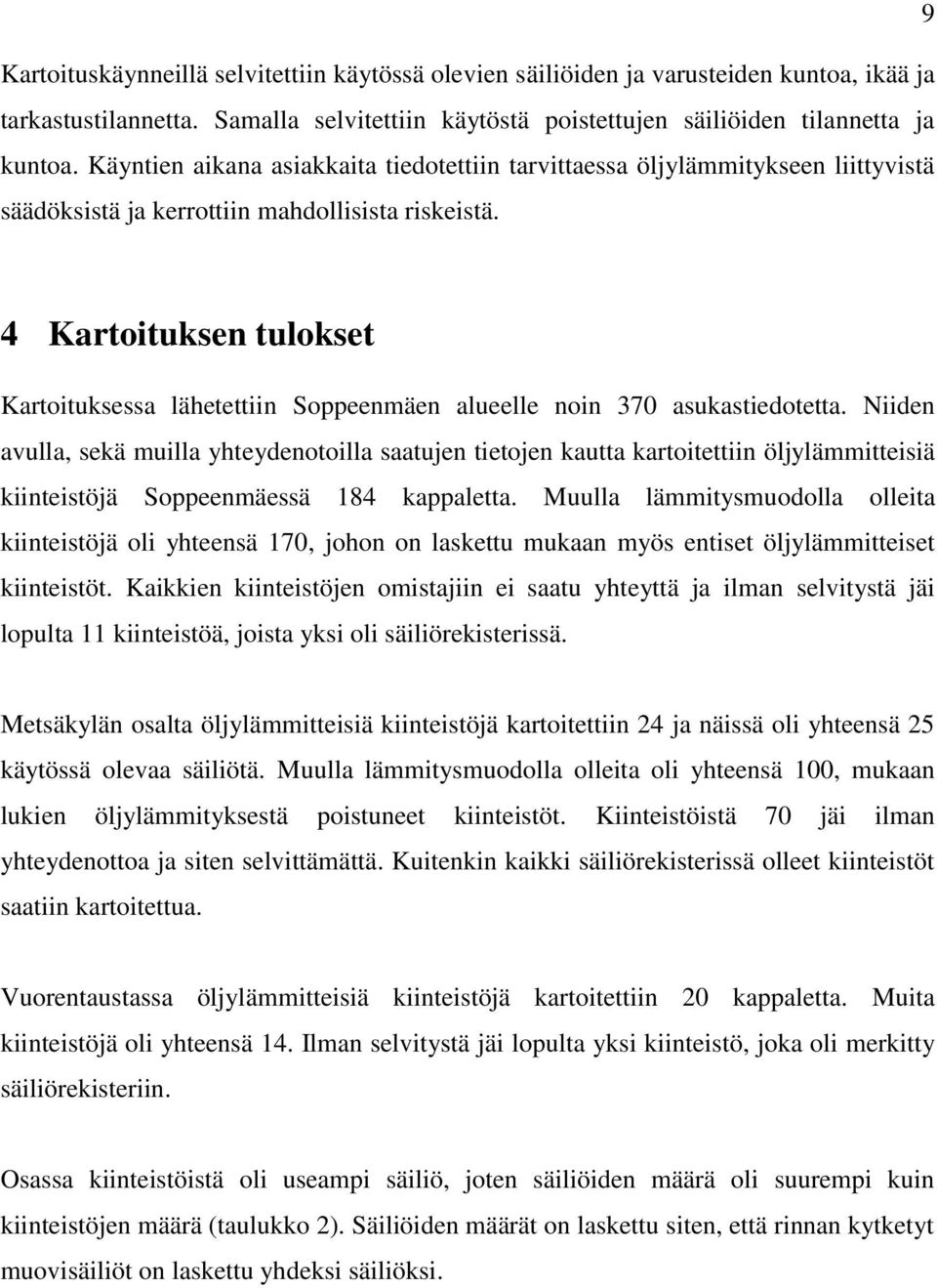4 Kartoituksen tulokset Kartoituksessa lähetettiin Soppeenmäen alueelle noin 370 asukastiedotetta.