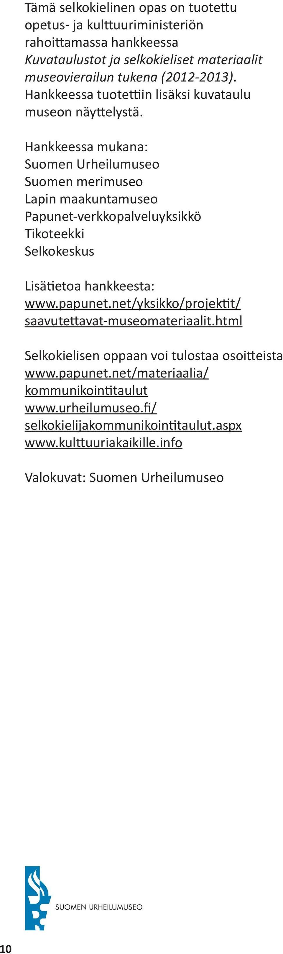 Hankkeessa mukana: Suomen Urheilumuseo Suomen merimuseo Lapin maakuntamuseo Papunet-verkkopalveluyksikkö Tikoteekki Selkokeskus Lisätietoa hankkeesta: www.papunet.
