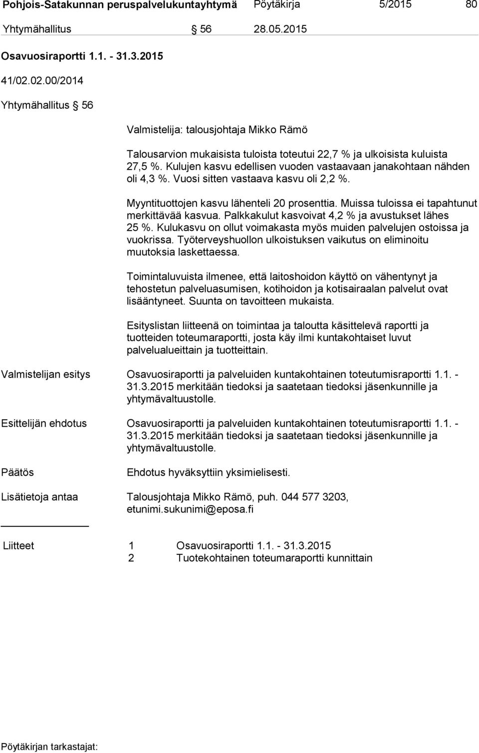 Kulujen kasvu edellisen vuoden vastaavaan janakohtaan nähden oli 4,3 %. Vuosi sitten vastaava kasvu oli 2,2 %. Myyntituottojen kasvu lähenteli 20 prosenttia.