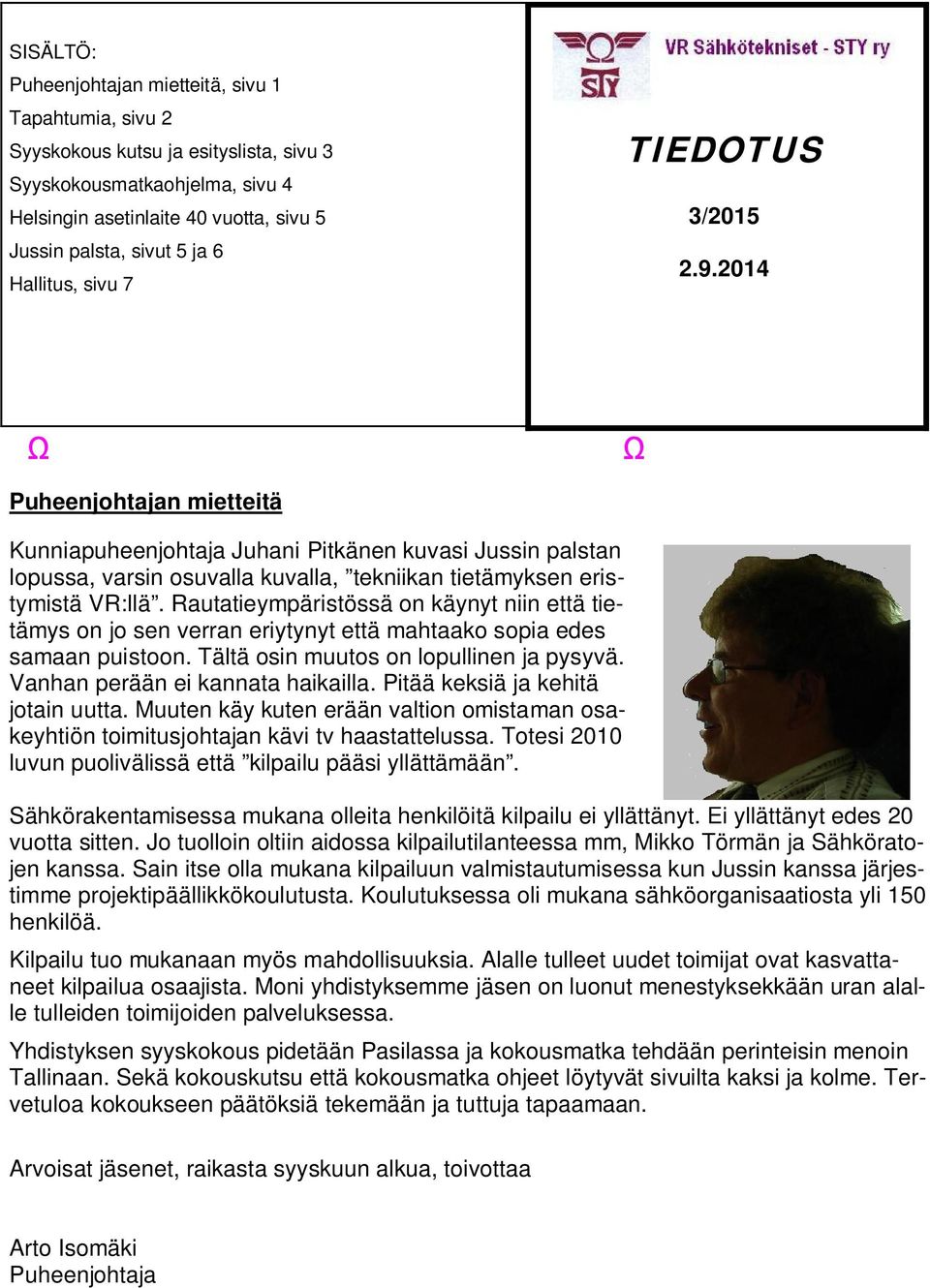 2014 Ω Ω Puheenjohtajan mietteitä Kunniapuheenjohtaja Juhani Pitkänen kuvasi Jussin palstan lopussa, varsin osuvalla kuvalla, tekniikan tietämyksen eristymistä VR:llä.