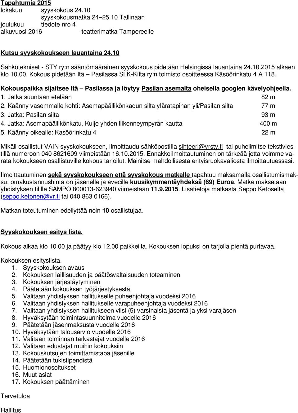 Kokous pidetään Itä Pasilassa SLK-Kilta ry:n toimisto osoitteessa Käsöörinkatu 4 A 118. Kokouspaikka sijaitsee Itä Pasilassa ja löytyy Pasilan asemalta oheisella googlen kävelyohjeella. 1. Jatka suuntaan etelään 82 m 2.