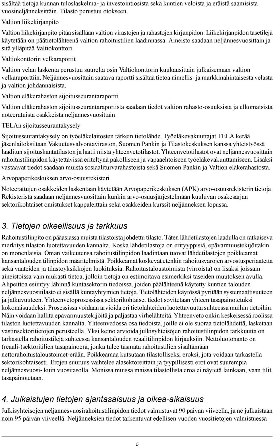 Liikekirjanpidon tasetilejä käytetään on päätietolähteenä valtion rahoitustilien laadinnassa. Aineisto saadaan neljännesvuosittain ja sitä ylläpitää Valtiokonttori.