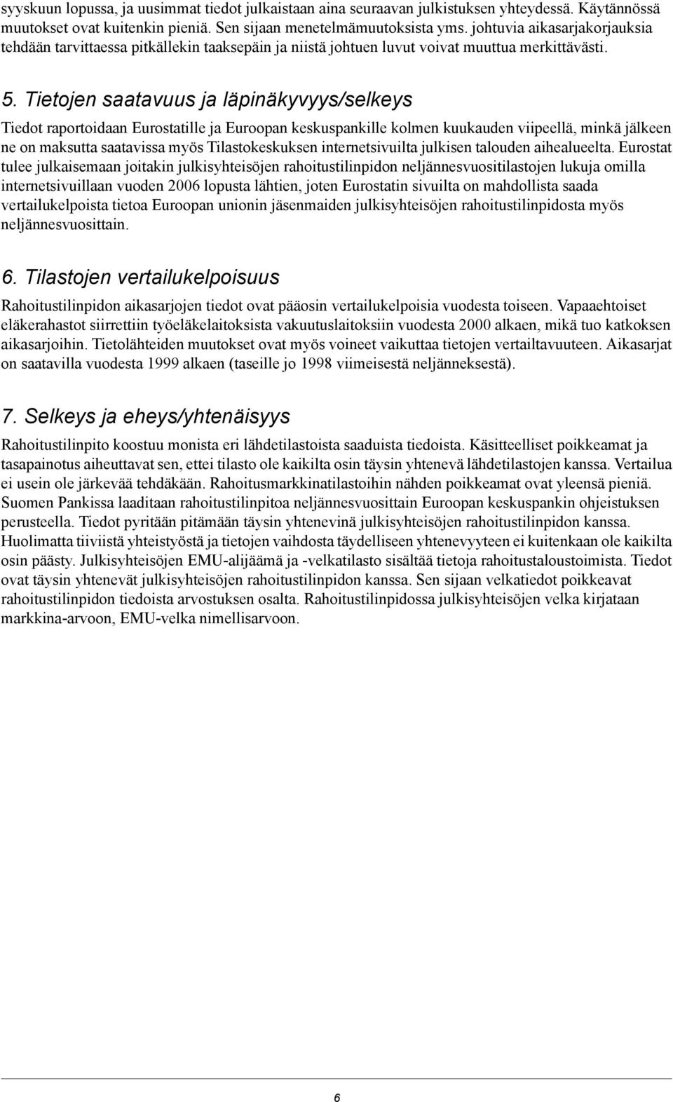 Tietojen saatavuus ja läpinäkyvyys/selkeys Tiedot raportoidaan Eurostatille ja Euroopan keskuspankille kolmen kuukauden viipeellä, minkä jälkeen ne on maksutta saatavissa myös Tilastokeskuksen