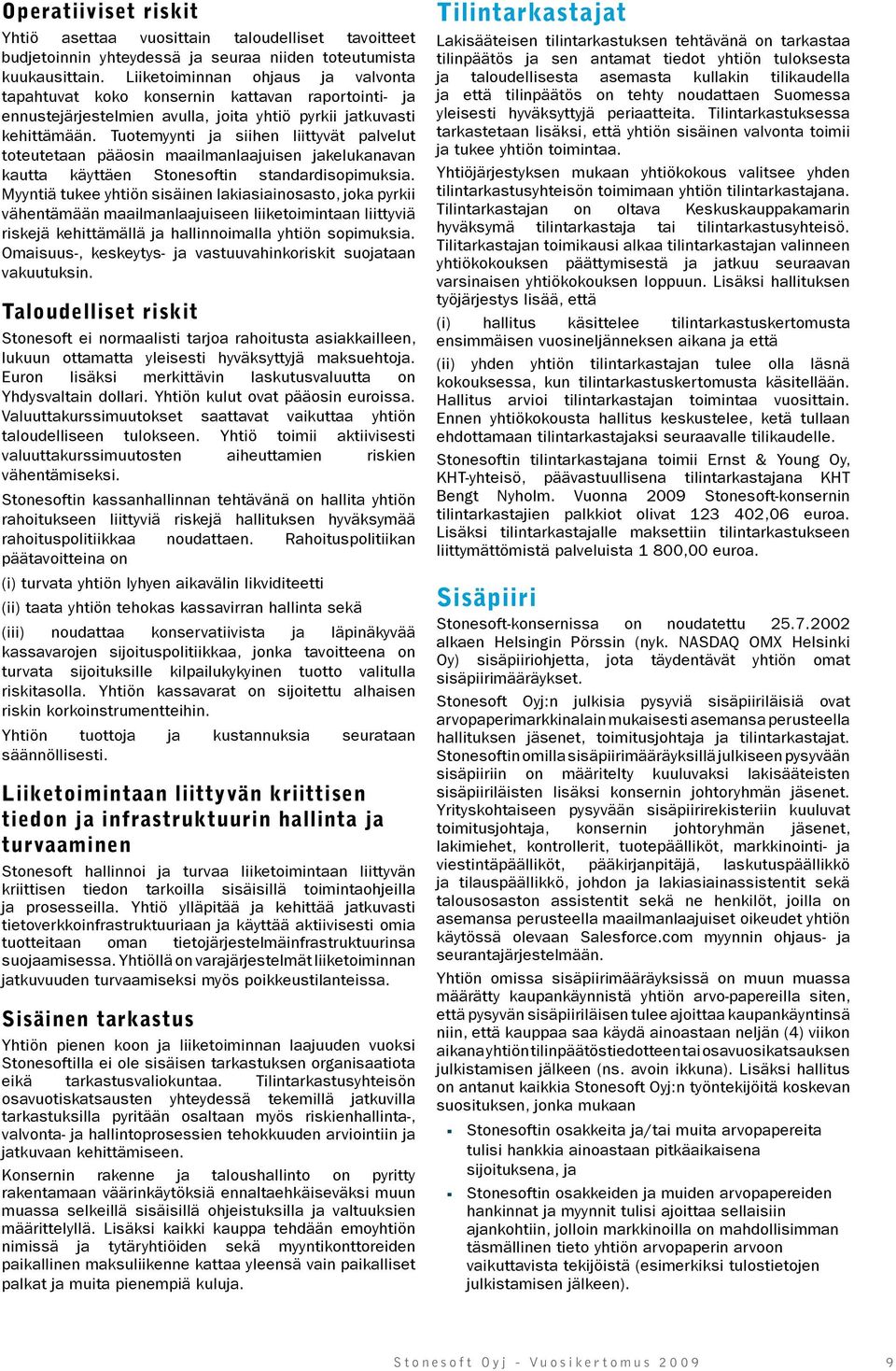 Tuotemyynti ja siihen liittyvät palvelut toteutetaan pääosin maailmanlaajuisen jakelukanavan kautta käyttäen Stonesoftin standardisopimuksia.